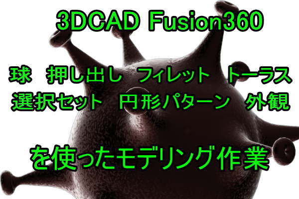 3DCAD Fusion360でコロナウイルスのモデリング